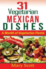 31 Vegetarian Mexican Dishes: A Month of Vegetarian Fiesta