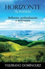 Horizonte: 76 poemas. 66 poemas de reflexión, profundización y motivación y 10 poemas a la vida, a la naturaleza, y a la mujer y