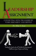 Connecting With The Leader Of Your Assignment And Destiny: Finding the Leader who will Facilitate the Discovery and Fulfillment of your Purpose and De