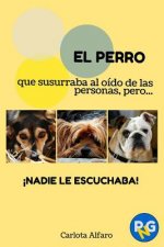 EL PERRO que susurraba al oído de las personas, pero...?NADIE LE ESCUCHABA!: Guía fácil para aprender a cuidar y disfrutar de tu perro. El manual de i