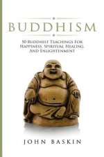 Buddhism: 50 Buddhist Teachings For Happiness, Spiritual Healing, And Enlightenment