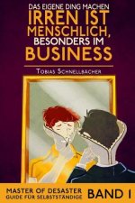 Das eigene Ding machen - Irren ist menschlich, besonders im Business: Master of Desaster Guide fuer Selbststaendige Band 1