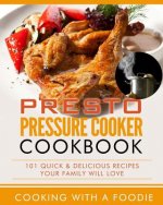 Presto Pressure Cooker Cookbook: 101 Quick & Delicious Recipes Your Family Will Love