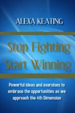 Stop Fighting Start Winning: How to Thrive In 4D Energy