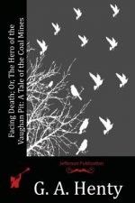 Facing Death; Or, The Hero of the Vaughan Pit: A Tale of the Coal Mines