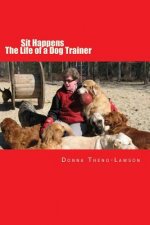 Sit Happens: The life of a Dog Trainer