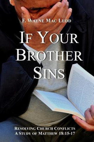 If Your Brother Sins: Resolving Church Conflicts: A Study of Matthew 18:15-17