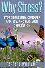 Why Stress?: Stop Stressing, Conquer Anxiety, Phobias, and Depression