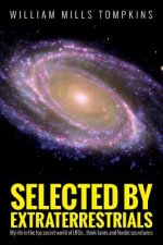 Selected by Extraterrestrials: My life in the top secret world of UFOs, think-tanks and Nordic secretaries