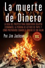 La muerte de Dinero: La Guía del Prepper Para Sobrevivir colapso económico, la pérdida de activos de papel y cómo prepararse cuando el dine