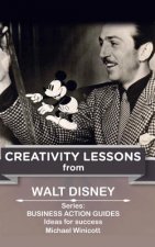 Walt Disney: Creativity Lessons: The great teachings of a huge innovator.