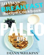 30 Days Paleo Diet Breakfast: Ultimate Ready Paleo Diet Breakfast Meal Recipe Cookbook