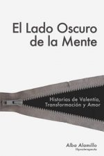 El Lado Oscuro De La Mente: Historias de valentía, transformación y amor