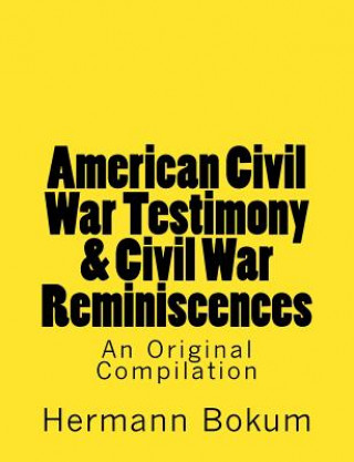 American Civil War Testimony & Civil War Reminiscences: An Original Compilation
