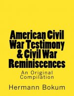 American Civil War Testimony & Civil War Reminiscences: An Original Compilation