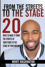 From The Streets To The Stage: 20 Ways Make It From The Streets Of Your Fears To The Stage Of Your Dreams