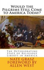 Would the Pilgrims Still Come to America Today?: The Deteriorating State of Religious Liberty in America