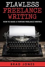 Flawless Freelance Writing: How To Make A Fortune Freelance Writing