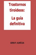 Trastornos tiroideos: La guía definitiva: La guía definitiva que te ayudará a entender todo lo asociado a los problemas tiroideos