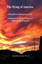 The Dying of America: Falling Off the Philosophical Cliff - Looking for the United States in a Philosophical Quagmire