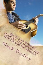Praise And Worship Ministry: The Purpose, The Process and The Results.