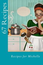 67 Recipes: Recipes for Michelle