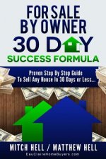For Sale By Owner 30 Day Success Formula: How To Sell Any House In 30 Days or Less