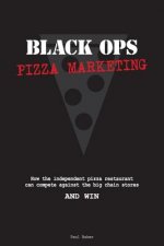 Black Ops Pizza Marketing: How the Independent Pizzeria Owner Can Compete With the Big Chain Stores and Win