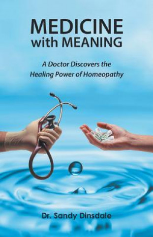 Medicine with Meaning: A Doctor Discovers the Healing Power of Homeopathy