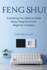 Feng Shui: Everything You Need to Know About Feng Shui From Beginner to Expert