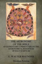 The Astronomy of the Bible: An Elementary Commentary on the Astronomical References of Holy Scripture
