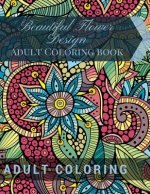 Beautiful Flower Design: Adult Coloring book: Beautiful Patterns & Designs Adult Coloring Books