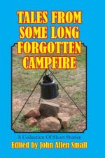 Tales From Some Long Forgotten Campfire: A Collection Of Short Stories