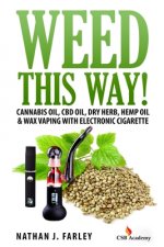 Weed This way!: Cannabis oil, CBD oil, Dry Herb, Hemp Oil & Wax Vaping with electronic cigarette