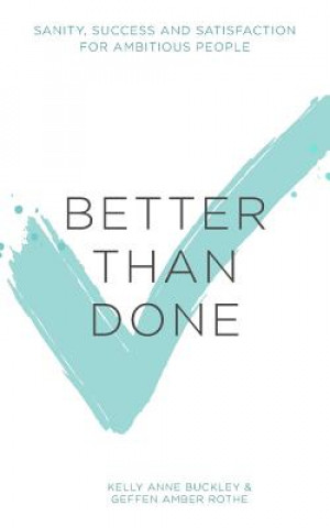 Better Than Done: Sanity, Success and Satisfaction for Ambitious People
