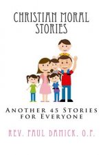 Christian Moral Stories: Another 45 Stories for Everyone