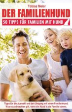 Der Familienhund: 50 Tipps für Familien mit Hund