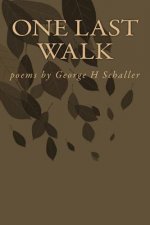 One Last Walk: Poems by George H Schaller