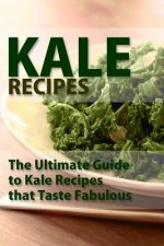 Kale Recipes: The Ultimate Guide To Kale Recipes That Taste Fablous