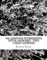 500 Addition Worksheets (with Answers) - Two 3 Digit Addends: Maths Practice Workbook