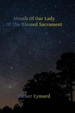 Month of Our Lady of the Blessed Sacrament: With A Letter of His Emminence Cardinal Gibbons, Approving the Works of Father Eymard.