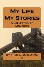 My Life, My Stories: By FRED L. ESHELMAN, JR.