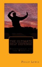 The Ultimate Self Defense: - Devotionals for the Warrior