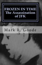Frozen In Time: The Assassination of JFK: Critical Insights and Analysis