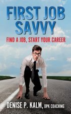 First Job Savvy: Get a Job, Start Your Career