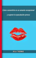 Cómo convertirte en un amante excepcional y superar la eyaculación precoz