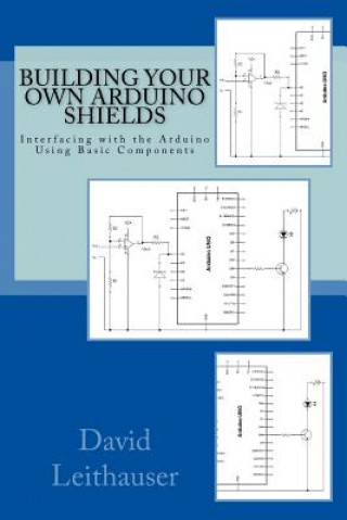 Building Your Own Arduino Shields: Interfacing with the Arduino Using Basic Components