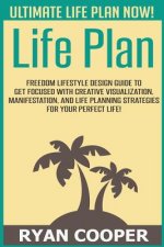 Life Plan: Freedom Lifestyle Design Guide To Get Focused With Creative Visualization, Manifestation, And Life Planning Strategies