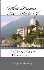 What Dreams Are Made Of: Follow Your Dreams....