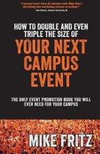 How to Double and Even TRIPLE The Size of Your Next Campus Event: The Only Campus Event Planning Book You Will EVER Need